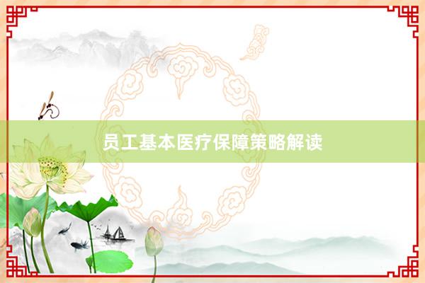 员工基本医疗保障策略解读